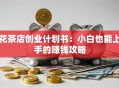花茶店创业计划书：小白也能上手的赚钱攻略