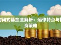 封闭式基金全解析：运作特点与投资策略