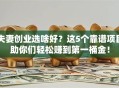 夫妻创业选啥好？这5个靠谱项目助你们轻松赚到第一桶金！