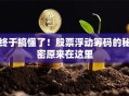 终于搞懂了！股票浮动筹码的秘密原来在这里