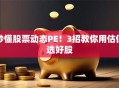 秒懂股票动态PE！3招教你用估值选好股