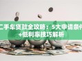 二手车贷款全攻略：5大申请条件+低利率技巧解析