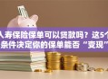 人寿保险保单可以贷款吗？这5个条件决定你的保单能否“变现”