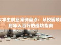 大学生创业案例盘点：从校园项目到年入百万的避坑指南