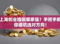 上海创业培训哪家强？手把手教你避坑选对方向！
