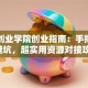 绵阳创业学院创业指南：手把手教你避坑，超实用资源对接攻略！