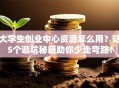 大学生创业中心资源怎么用？这5个避坑秘籍助你少走弯路！