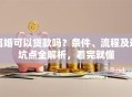 离婚可以贷款吗？条件、流程及避坑点全解析，看完就懂