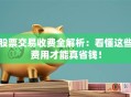 股票交易收费全解析：看懂这些费用才能真省钱！