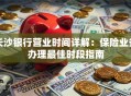 长沙银行营业时间详解：保险业务办理最佳时段指南