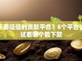 不看征信的贷款平台？6个平台试试看哪个能下款