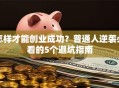 怎样才能创业成功？普通人逆袭必看的5个避坑指南