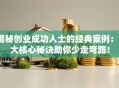 揭秘创业成功人士的经典案例：3大核心秘诀助你少走弯路！
