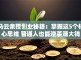 马云亲授创业秘籍：掌握这5个核心思维 普通人也能逆袭赚大钱