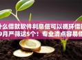什么借款软件利息低可以循环借款9月严筛这5个!专业清点容易借到的贷款平台排名 什么借款软件利息低可以循环借款9月严筛这5个!专业清点容易借到的贷款平台排名