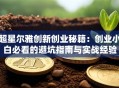 超星尔雅创新创业秘籍：创业小白必看的避坑指南与实战经验