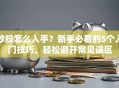 炒股怎么入手？新手必看的5个入门技巧，轻松避开常见误区