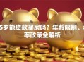 55岁能贷款买房吗？年龄限制、利率政策全解析