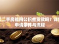 买二手房能用公积金贷款吗？详解申请条件与流程