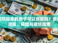 法院拍卖的房子可以贷款吗？贷款流程、风险与避坑指南