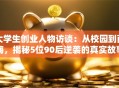 大学生创业人物访谈：从校园到商海，揭秘5位90后逆袭的真实故事