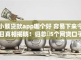 小额贷款app哪个好 容易下来今日真相揭晓！归总​5个网贷口子容易借钱的小额贷款