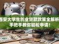 西安大学生创业贷款政策全解析：手把手教你轻松申请！