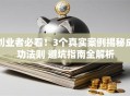 创业者必看！3个真实案例揭秘成功法则 避坑指南全解析