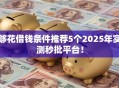 够花借钱条件推荐5个2025年实测秒批平台！