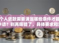 个人贷款需要满足哪些条件才能申请？别再瞎猜了，具体要求和注意事项全在这