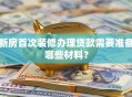 新房首次装修办理贷款需要准备哪些材料？
