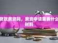 贷款房贷吗，房贷申请需要什么材料