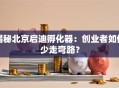 揭秘北京启迪孵化器：创业者如何少走弯路？
