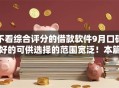 不看综合评分的借款软件9月口碑好的可供选择的范围宽泛！本篇为您深入讲述这5个黑户借钱软件！