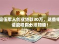 退伍军人创业贷款30万，这些申请流程你必须知道！