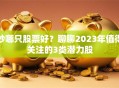炒哪只股票好？聊聊2023年值得关注的3类潜力股