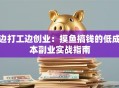 边打工边创业：摸鱼搞钱的低成本副业实战指南