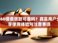 360借条贷款可靠吗？真实用户分享使用体验与注意事项