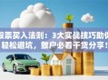股票买入法则：3大实战技巧助你轻松避坑，散户必看干货分享！