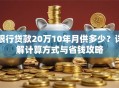 银行贷款20万10年月供多少？详解计算方式与省钱攻略