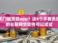 无门槛贷款app？这6个不看负债的长期网贷软件可以试试