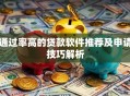 通过率高的贷款软件推荐及申请技巧解析