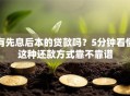 有先息后本的贷款吗？5分钟看懂这种还款方式靠不靠谱