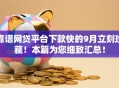 靠谱网贷平台下款快的9月立刻珍藏！本篇为您细致汇总！