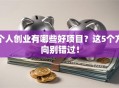 个人创业有哪些好项目？这5个方向别错过！