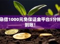 急借1000元免保证金平台5分钟到账！