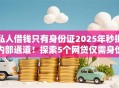私人借钱只有身份证2025年秒批内部通道！探索5个网贷仅需身份证借款