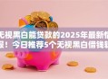 无视黑白能贷款的2025年最新情报!今日推荐5个无视黑白借钱软件 无视黑白能贷款的2025年最新情报!今日推荐5个无视黑白借钱软件