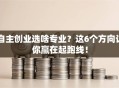 自主创业选啥专业？这6个方向让你赢在起跑线！