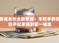 零成本创业新思路：手把手教你白手起家赚到第一桶金